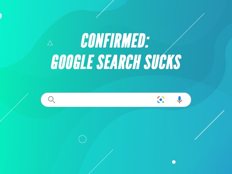 Read Science Confirms Google Search Sucks Now
